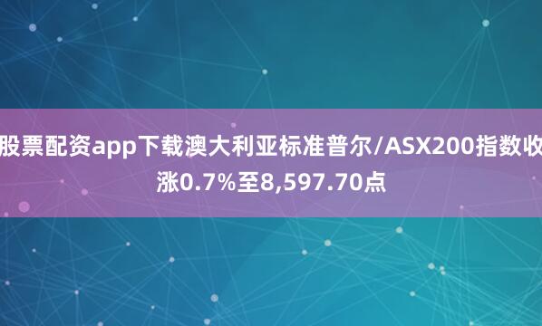 股票配资app下载澳大利亚标准普尔/ASX200指数收涨0.7%至8,597.70点