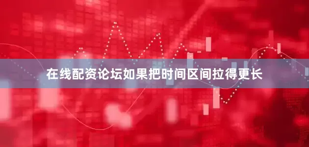 在线配资论坛如果把时间区间拉得更长