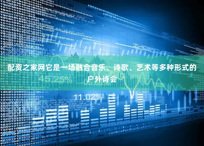 配资之家网它是一场融合音乐、诗歌、艺术等多种形式的户外诗会