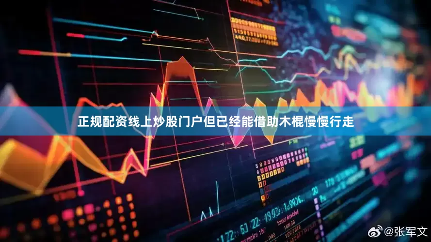正规配资线上炒股门户但已经能借助木棍慢慢行走