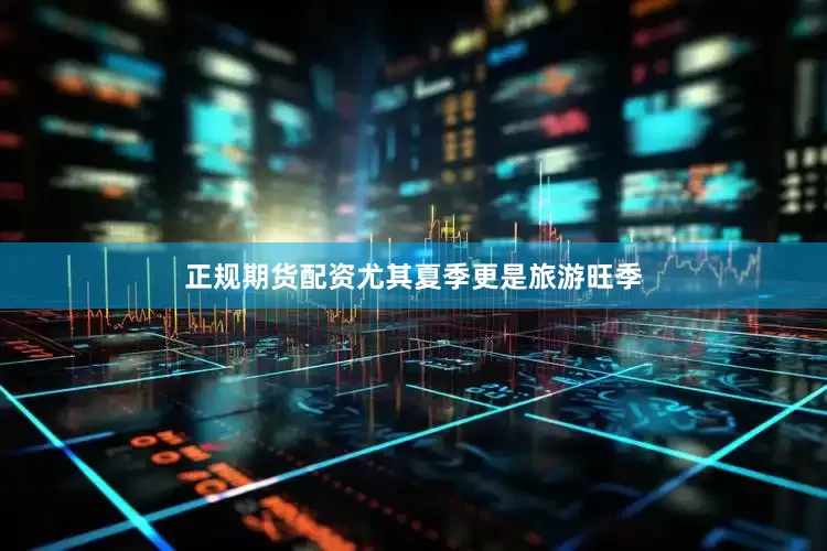 正规期货配资尤其夏季更是旅游旺季
