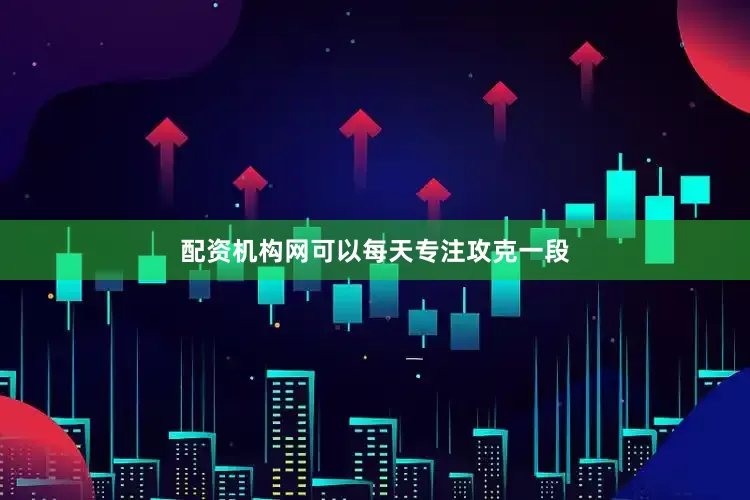 配资机构网可以每天专注攻克一段