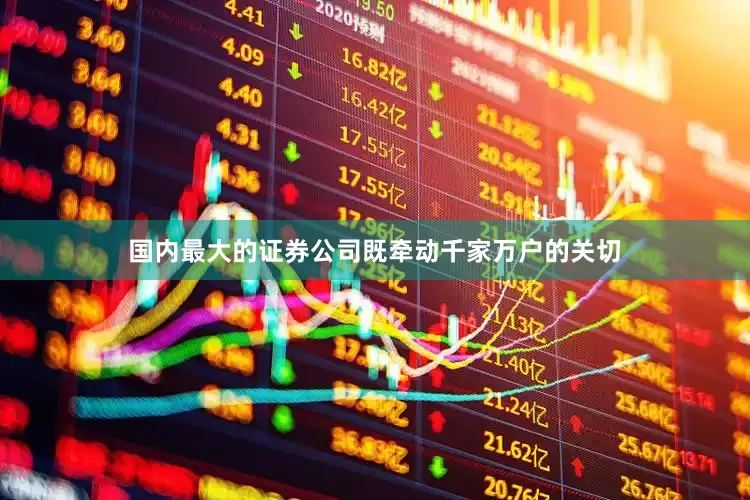 国内最大的证券公司既牵动千家万户的关切