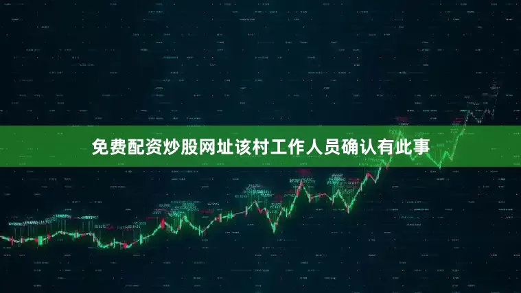 免费配资炒股网址该村工作人员确认有此事