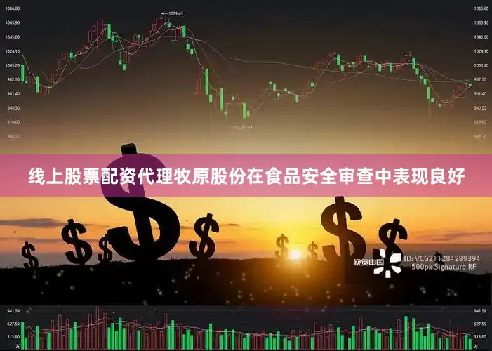 线上股票配资代理牧原股份在食品安全审查中表现良好