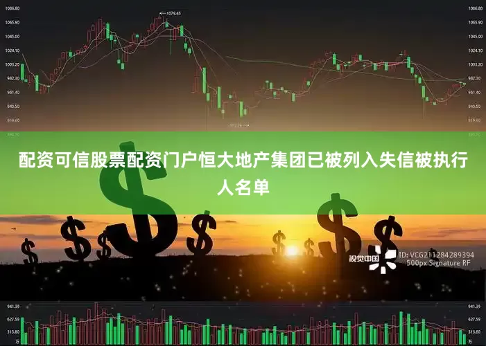 配资可信股票配资门户恒大地产集团已被列入失信被执行人名单