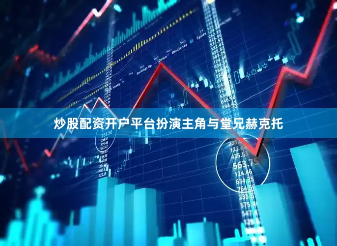 炒股配资开户平台扮演主角与堂兄赫克托