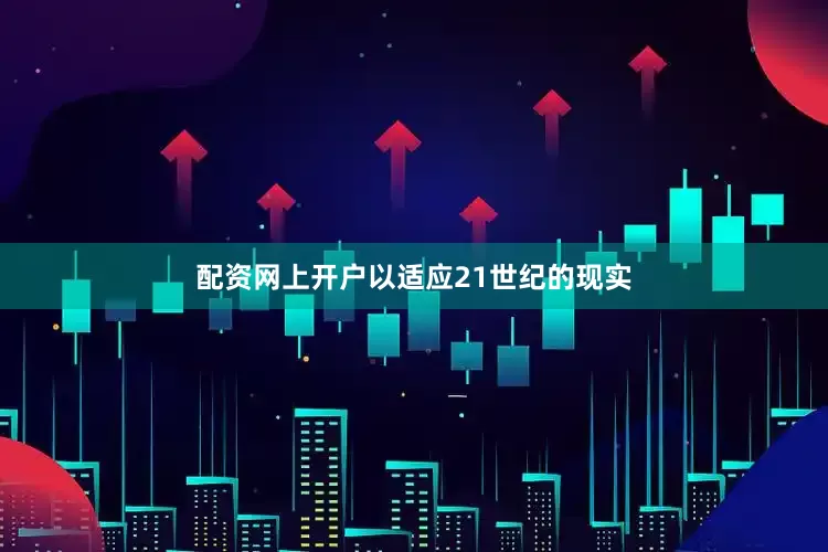 配资网上开户以适应21世纪的现实