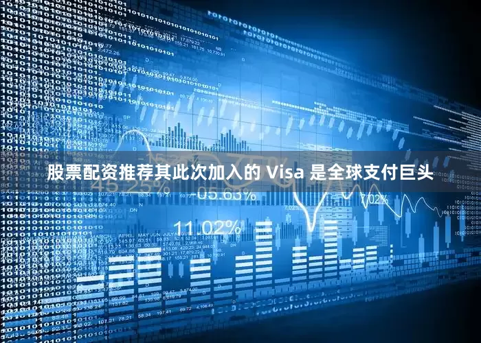 股票配资推荐其此次加入的 Visa 是全球支付巨头