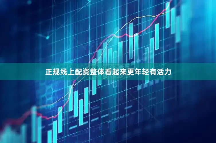 正规线上配资整体看起来更年轻有活力