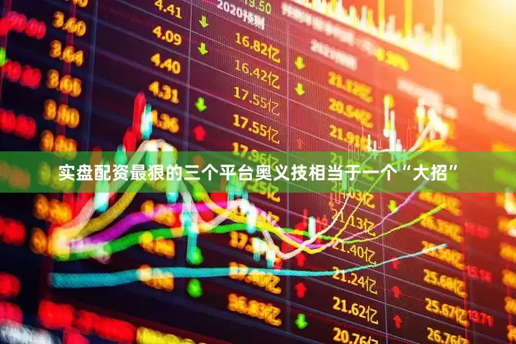实盘配资最狠的三个平台奥义技相当于一个“大招”