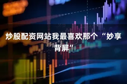 炒股配资网站我最喜欢那个 “妙享背屏”