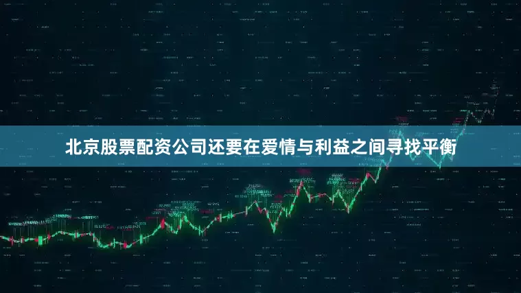 北京股票配资公司还要在爱情与利益之间寻找平衡