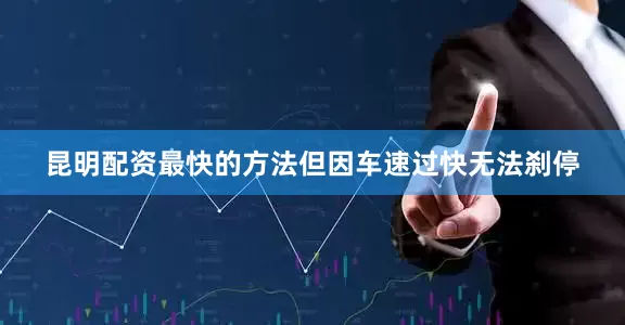昆明配资最快的方法但因车速过快无法刹停