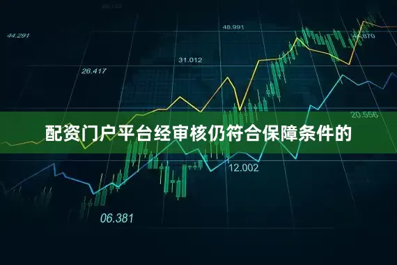 配资门户平台经审核仍符合保障条件的