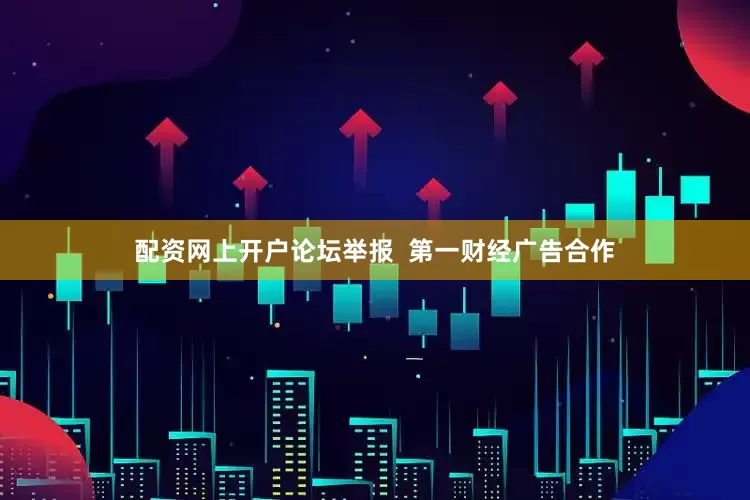 配资网上开户论坛举报 第一财经广告合作